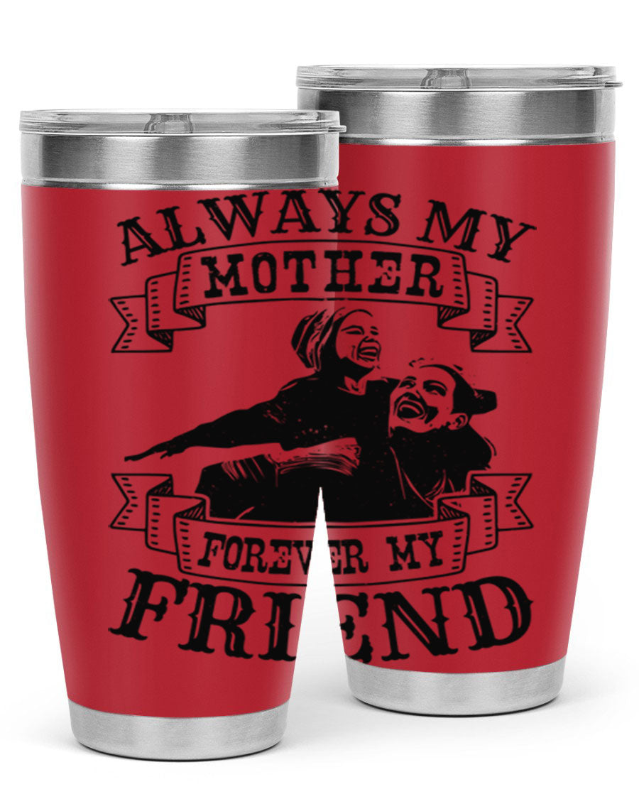 A stylish 20oz and 30oz stainless steel tumbler with the inscription 'Always My Mother Forever My Friend', perfect for Mother's Day gifts.