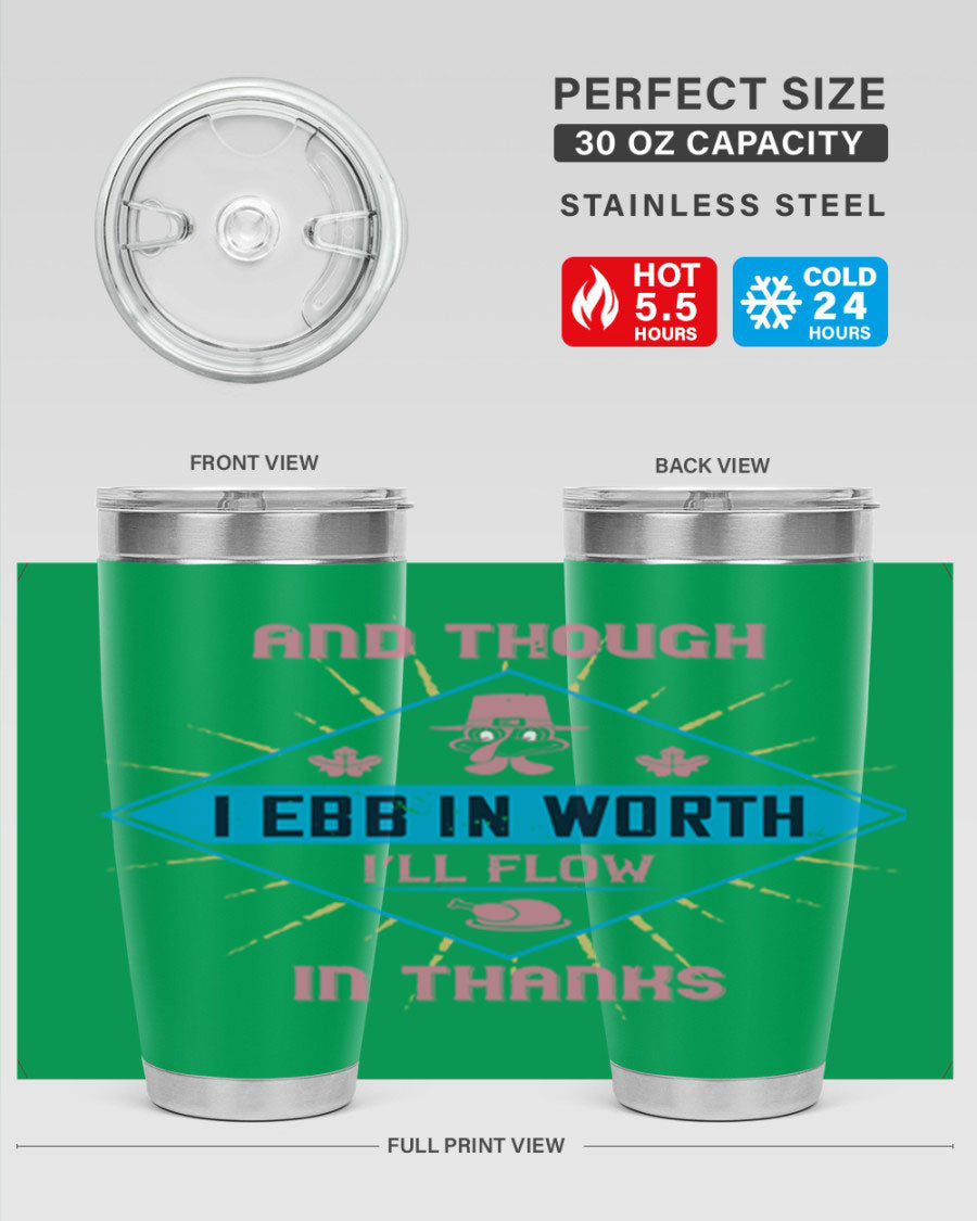 A stylish 20oz and 30oz stainless steel tumbler with a Thanksgiving theme, featuring the phrase 'And Though I Ebb in Worth I’ll Flow in Thanks'.