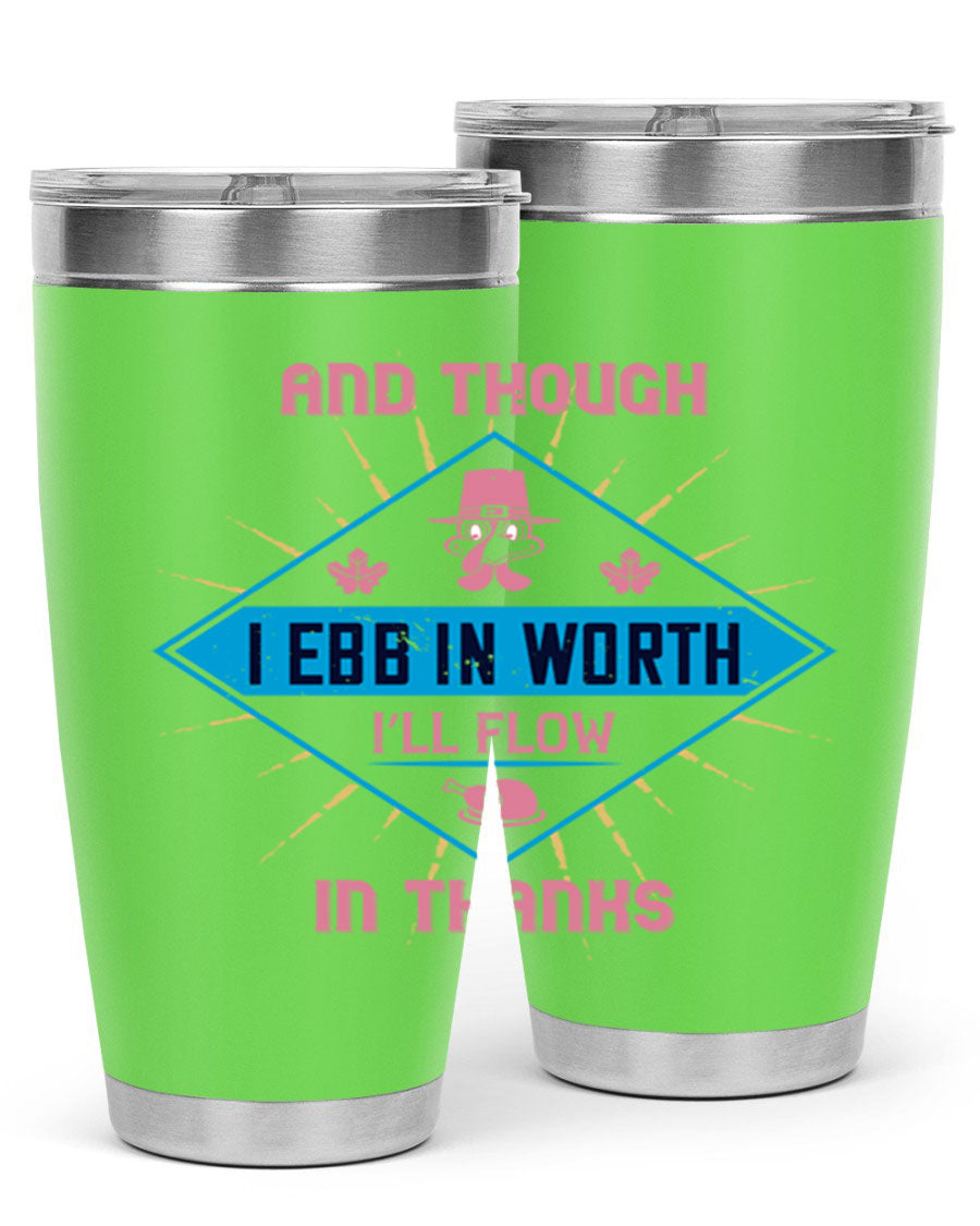A stylish 20oz and 30oz stainless steel tumbler with a Thanksgiving theme, featuring the phrase 'And Though I Ebb in Worth I’ll Flow in Thanks'.