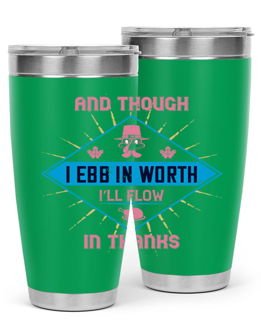A stylish 20oz and 30oz stainless steel tumbler with a Thanksgiving theme, featuring the phrase 'And Though I Ebb in Worth I’ll Flow in Thanks'.