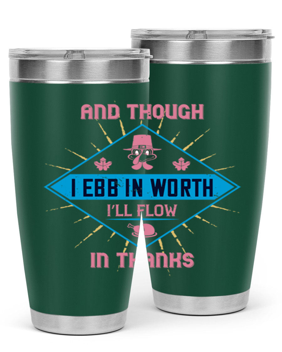 A stylish 20oz and 30oz stainless steel tumbler with a Thanksgiving theme, featuring the phrase 'And Though I Ebb in Worth I’ll Flow in Thanks'.