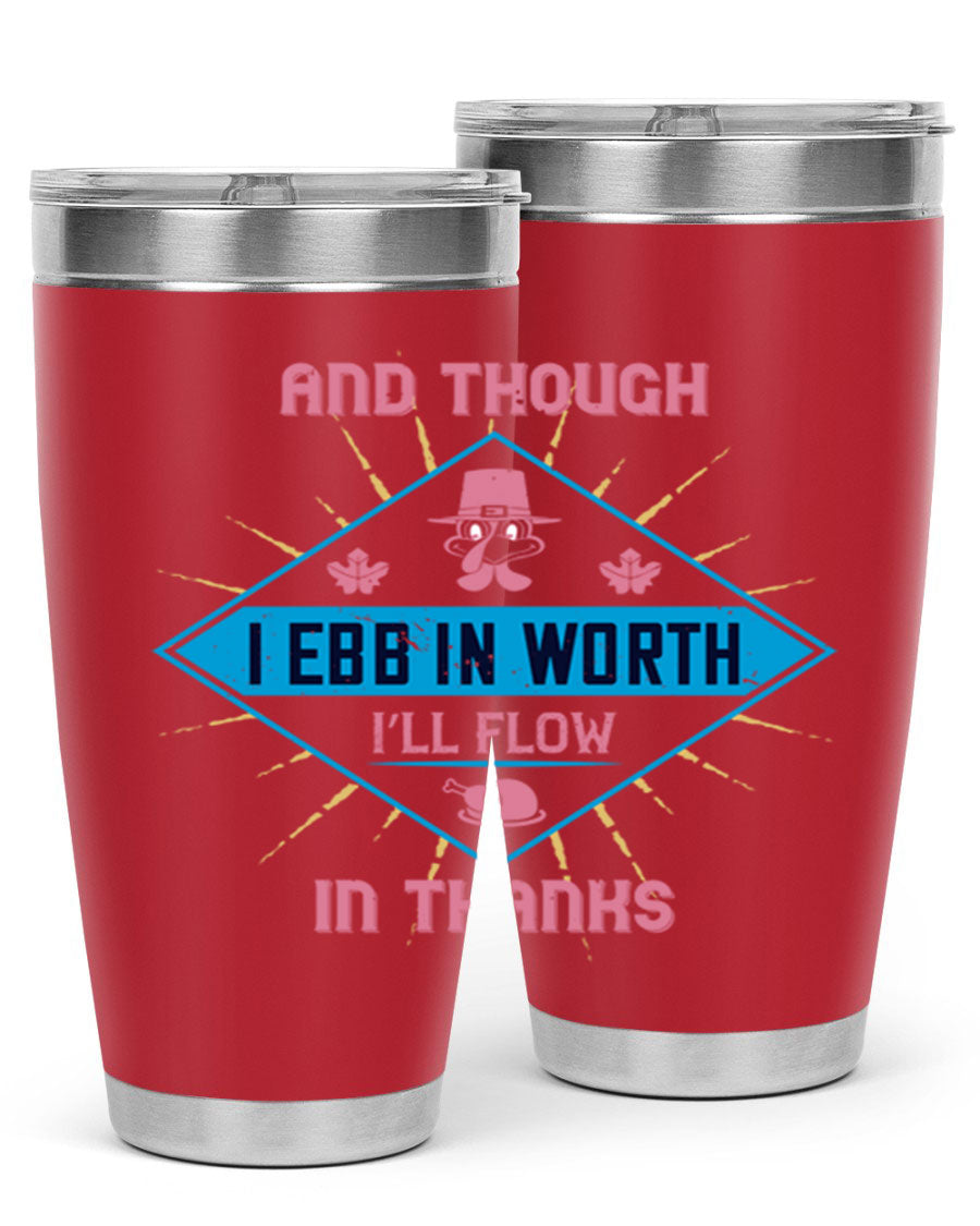 A stylish 20oz and 30oz stainless steel tumbler with a Thanksgiving theme, featuring the phrase 'And Though I Ebb in Worth I’ll Flow in Thanks'.