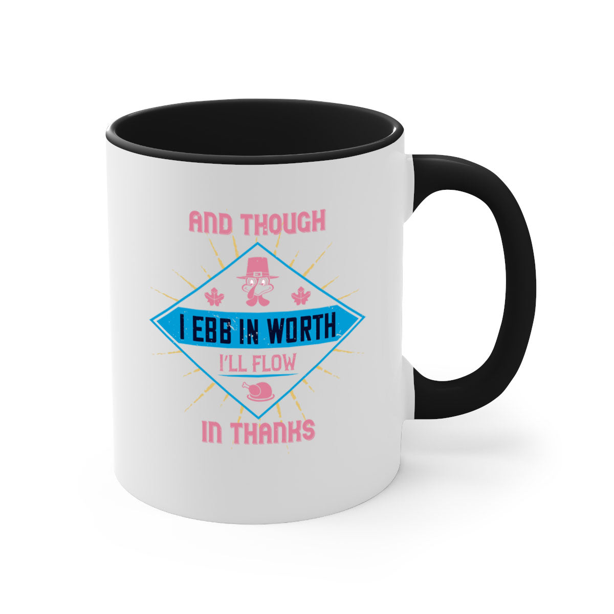 Two-tone ceramic mug with colored handle and glossy finish, featuring the quote 'and though i ebb in worth i’ll flow in thanks'.