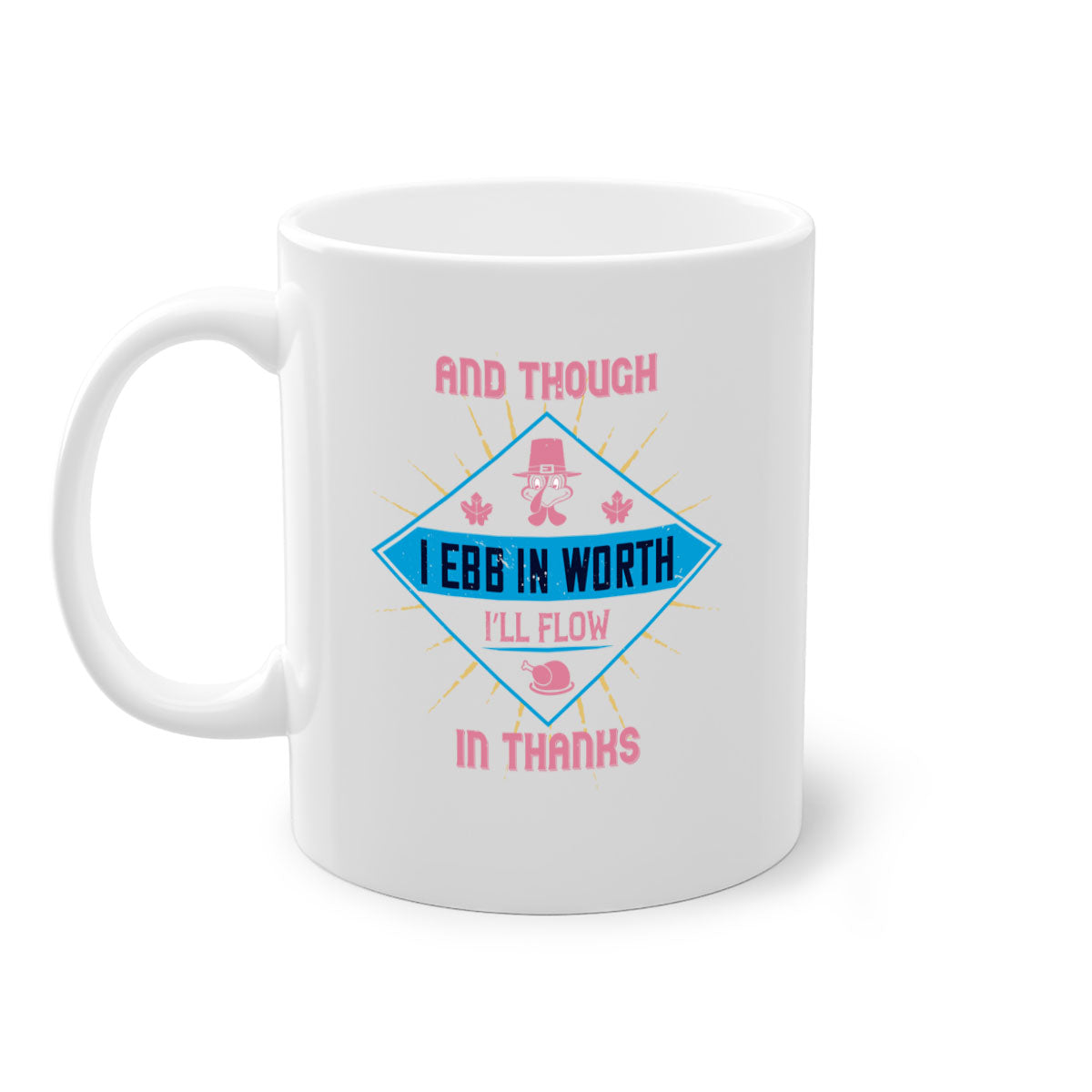 Two-tone ceramic mug with colored handle and glossy finish, featuring the quote 'and though i ebb in worth i’ll flow in thanks'.