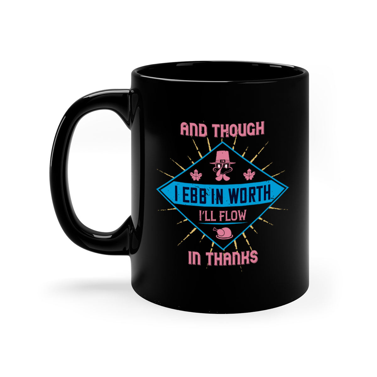 Two-tone ceramic mug with colored handle and glossy finish, featuring the quote 'and though i ebb in worth i’ll flow in thanks'.