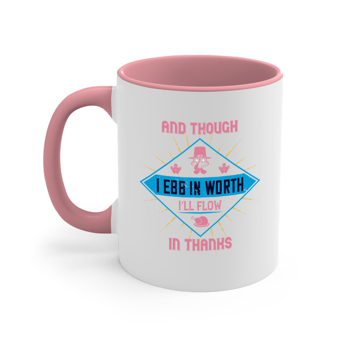 Two-tone ceramic mug with colored handle and glossy finish, featuring the quote 'and though i ebb in worth i’ll flow in thanks'.