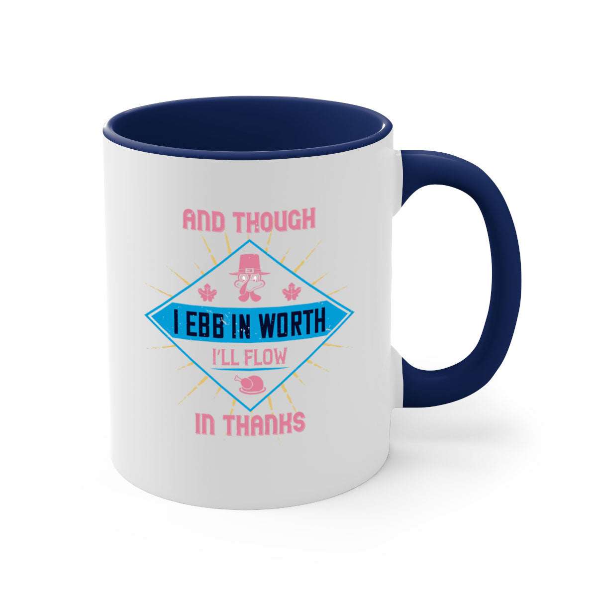 Two-tone ceramic mug with colored handle and glossy finish, featuring the quote 'and though i ebb in worth i’ll flow in thanks'.