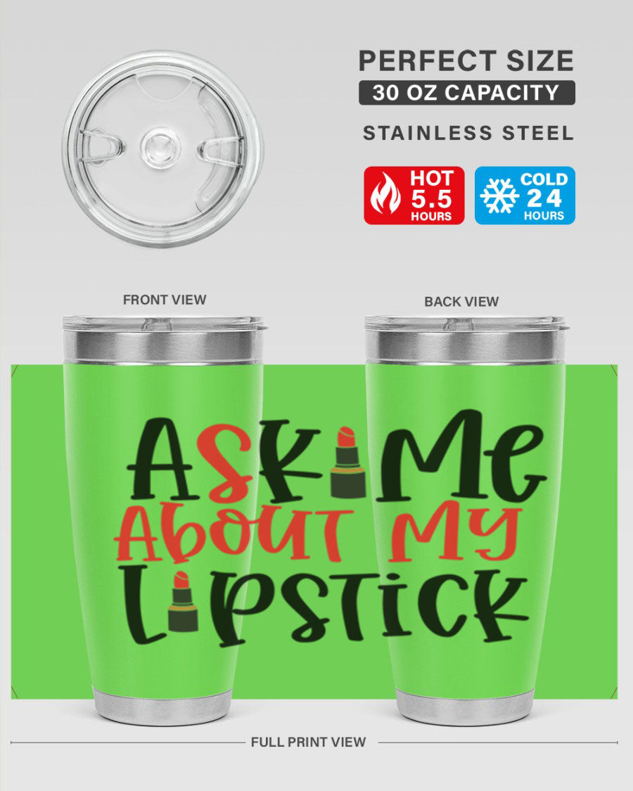 Ask Me About My Lipstick Style 253# 20oz tumbler featuring a stylish design with double wall vacuum insulation.