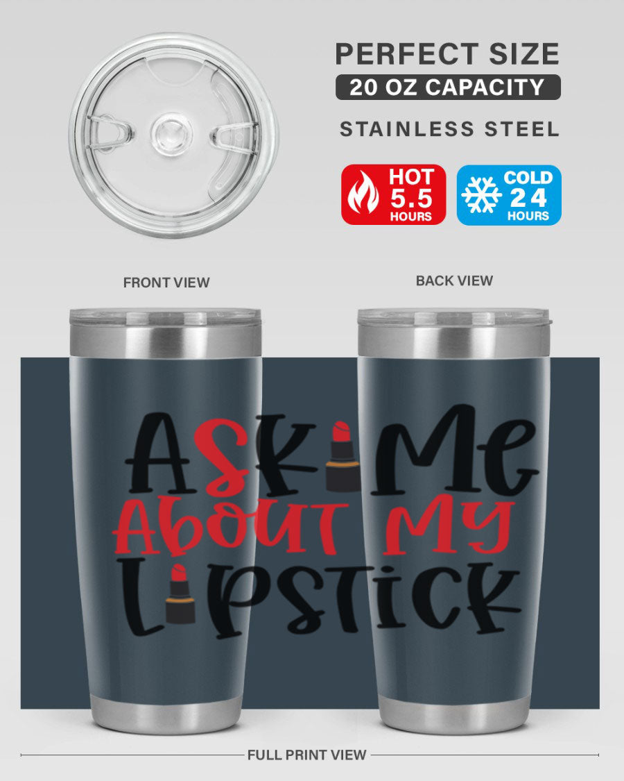 Ask Me About My Lipstick Style 253# 20oz tumbler featuring a stylish design with double wall vacuum insulation.