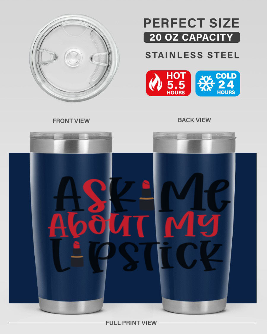 Ask Me About My Lipstick Style 253# 20oz tumbler featuring a stylish design with double wall vacuum insulation.