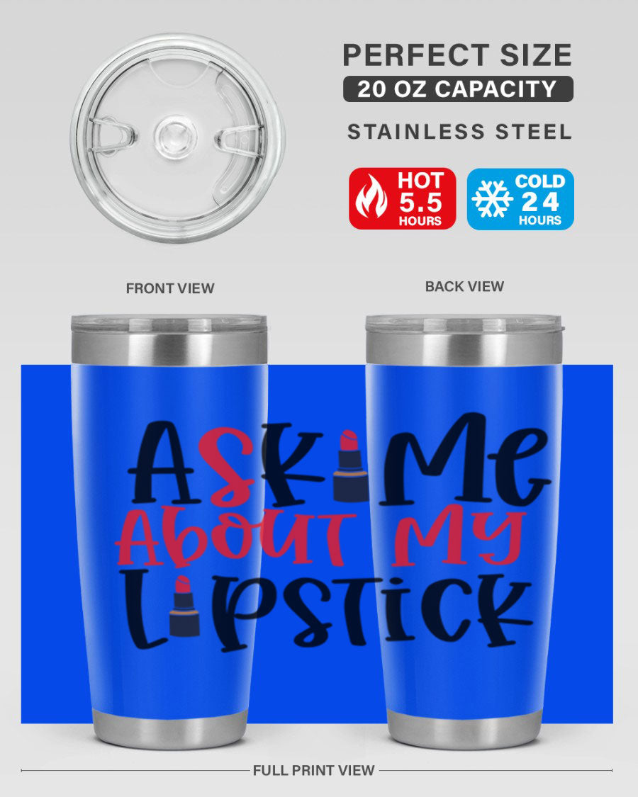 Ask Me About My Lipstick Style 253# 20oz tumbler featuring a stylish design with double wall vacuum insulation.