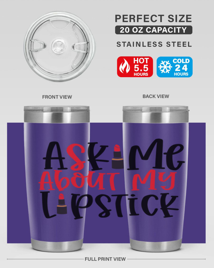 Ask Me About My Lipstick Style 253# 20oz tumbler featuring a stylish design with double wall vacuum insulation.