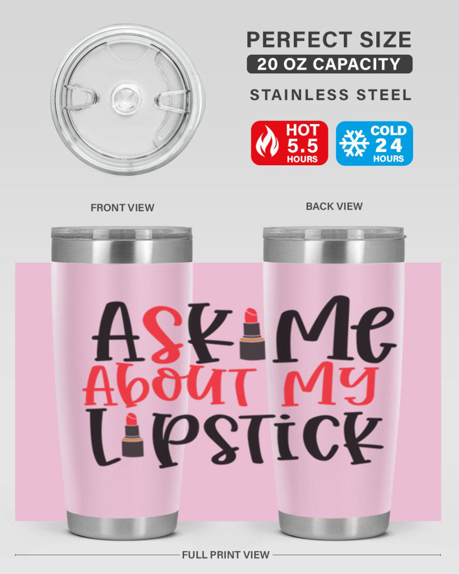 Ask Me About My Lipstick Style 253# 20oz tumbler featuring a stylish design with double wall vacuum insulation.