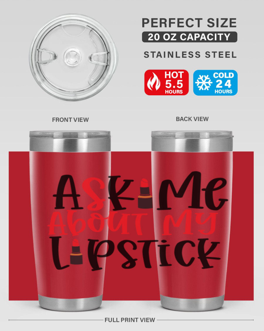 Ask Me About My Lipstick Style 253# 20oz tumbler featuring a stylish design with double wall vacuum insulation.