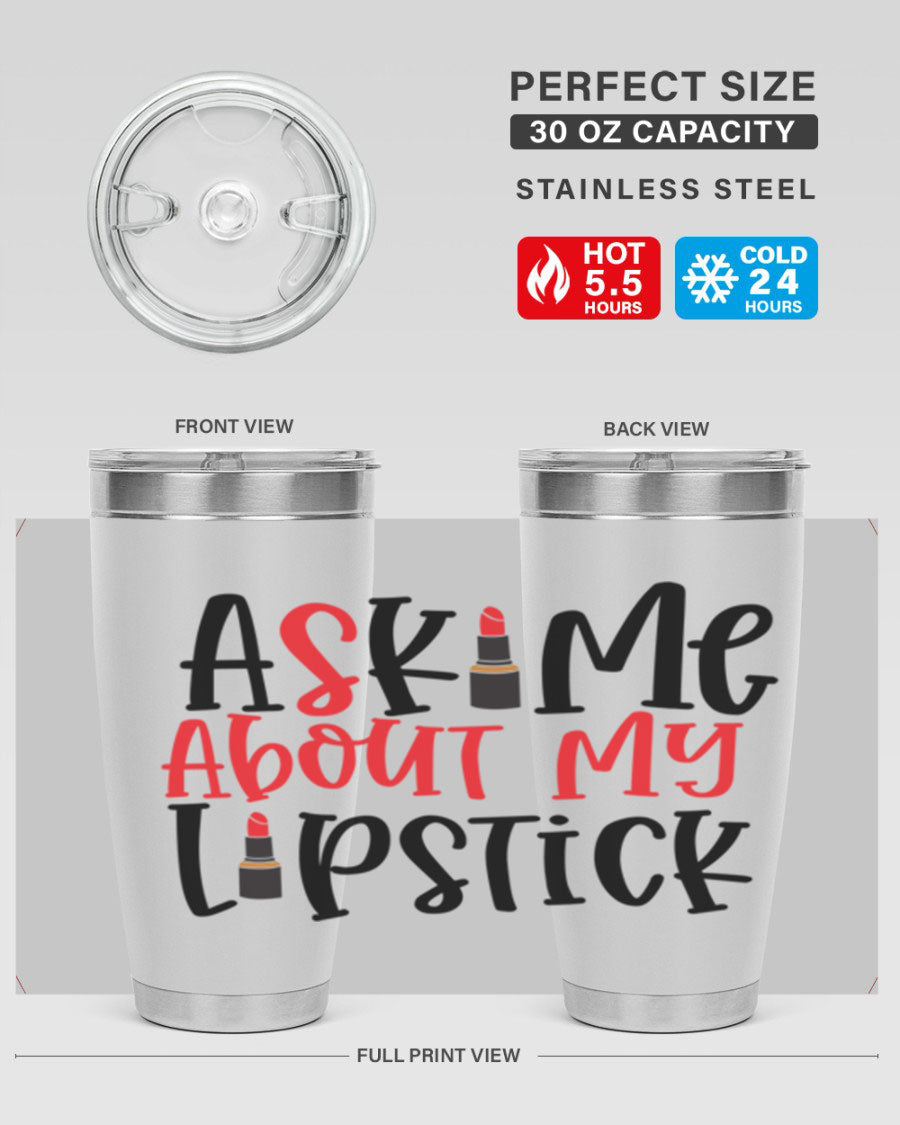 Ask Me About My Lipstick Style 253# 20oz tumbler featuring a stylish design with double wall vacuum insulation.