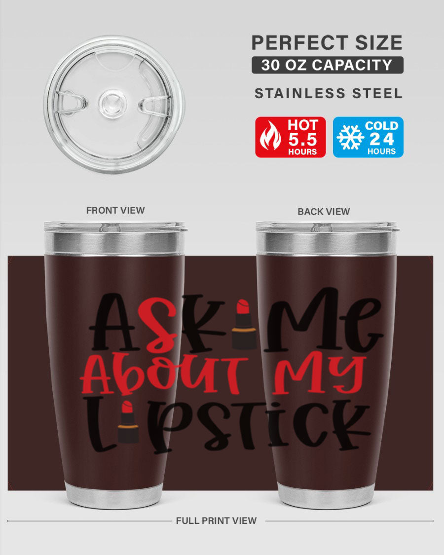 Ask Me About My Lipstick Style 253# 20oz tumbler featuring a stylish design with double wall vacuum insulation.