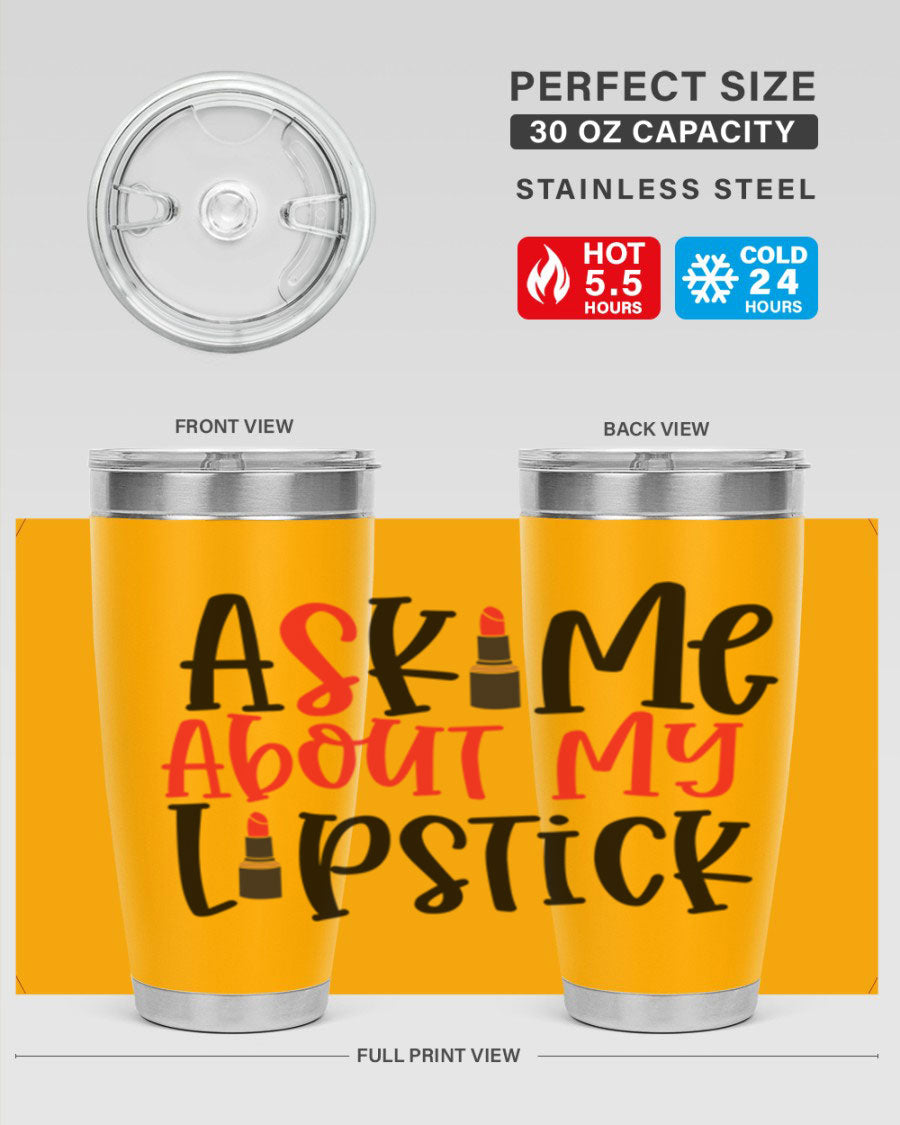 Ask Me About My Lipstick Style 253# 20oz tumbler featuring a stylish design with double wall vacuum insulation.