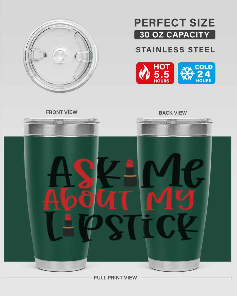 Ask Me About My Lipstick Style 253# 20oz tumbler featuring a stylish design with double wall vacuum insulation.