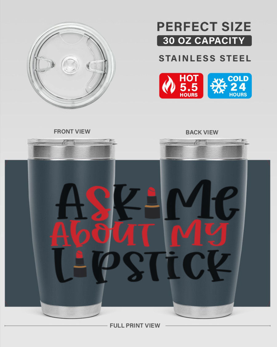 Ask Me About My Lipstick Style 253# 20oz tumbler featuring a stylish design with double wall vacuum insulation.