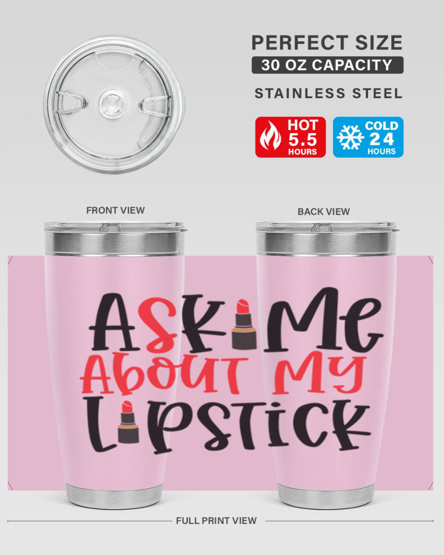 Ask Me About My Lipstick Style 253# 20oz tumbler featuring a stylish design with double wall vacuum insulation.