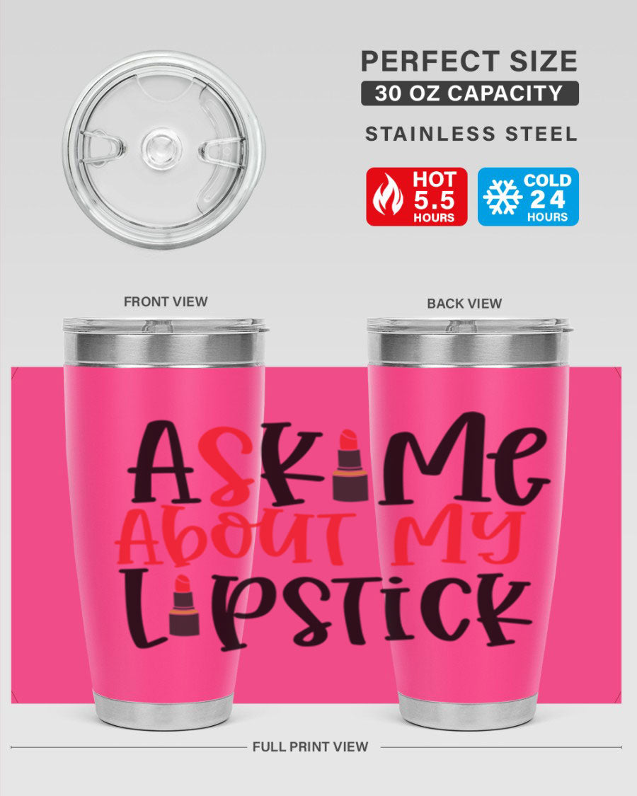 Ask Me About My Lipstick Style 253# 20oz tumbler featuring a stylish design with double wall vacuum insulation.