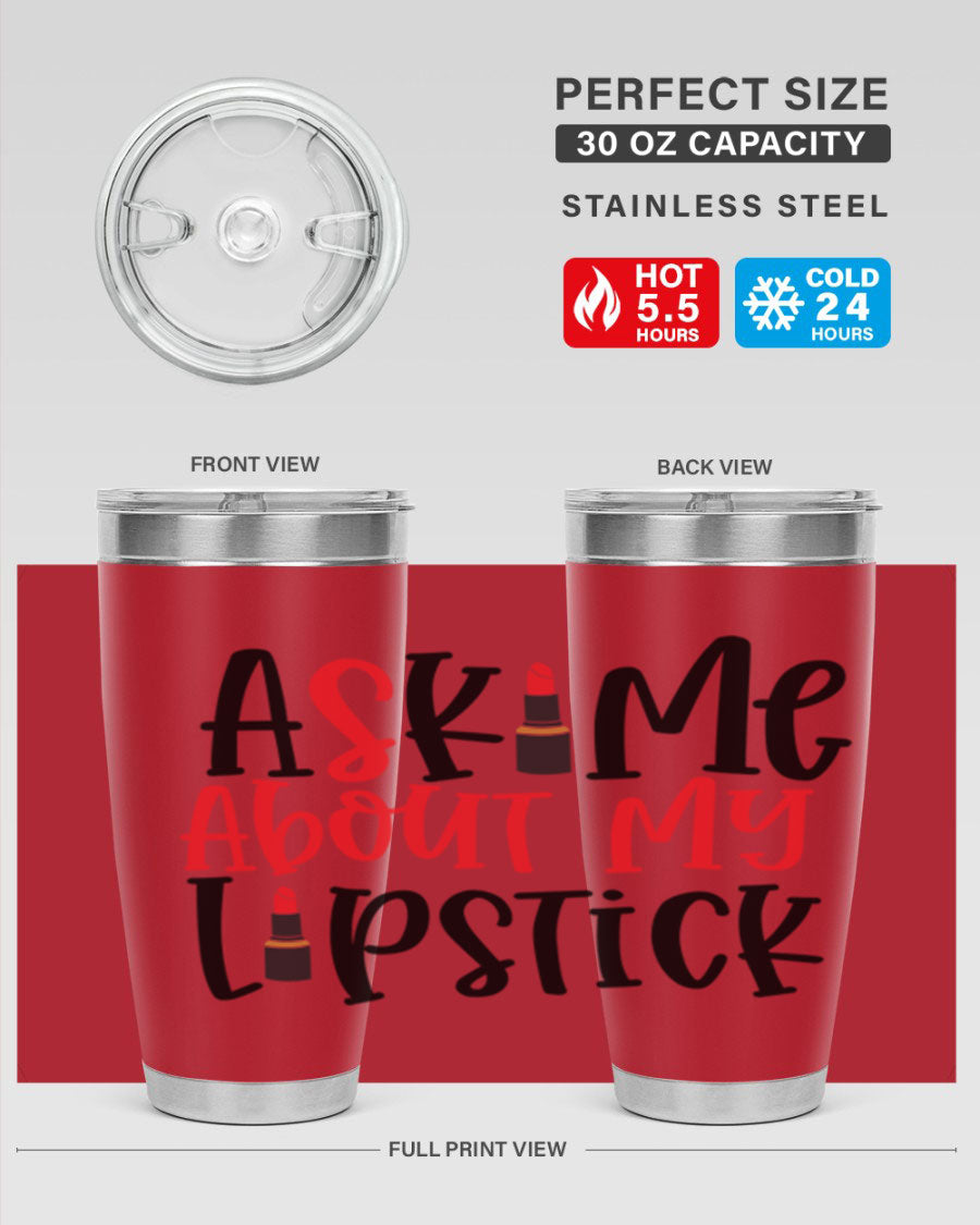 Ask Me About My Lipstick Style 253# 20oz tumbler featuring a stylish design with double wall vacuum insulation.