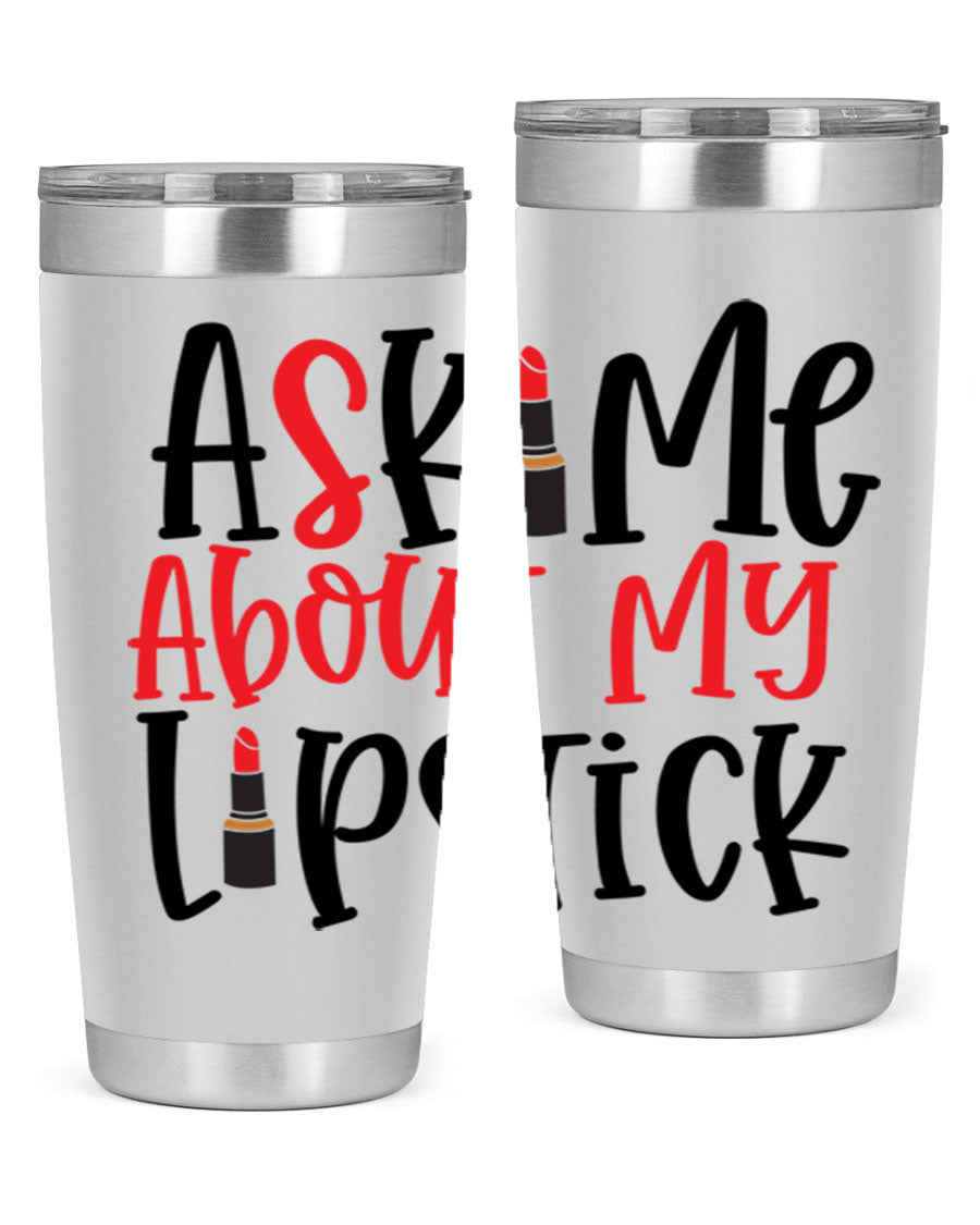 Ask Me About My Lipstick Style 253# 20oz tumbler featuring a stylish design with double wall vacuum insulation.