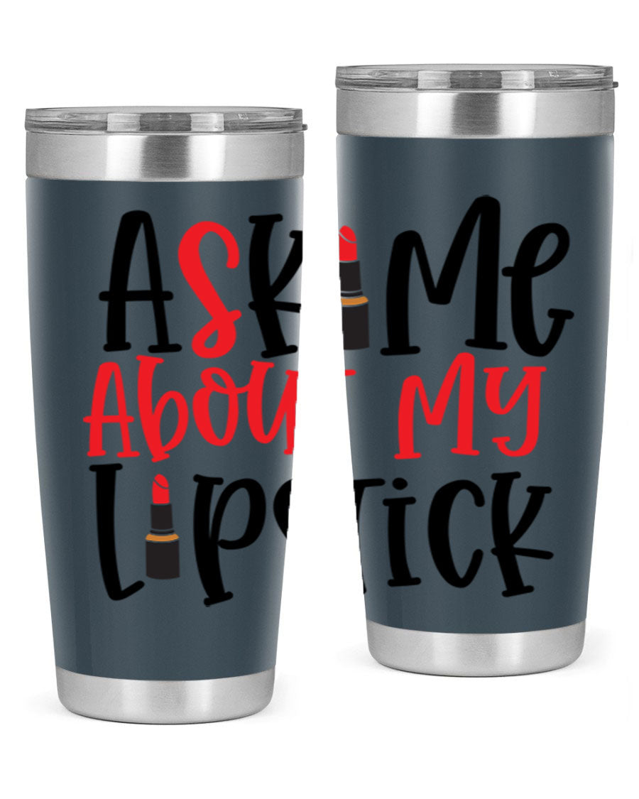 Ask Me About My Lipstick Style 253# 20oz tumbler featuring a stylish design with double wall vacuum insulation.
