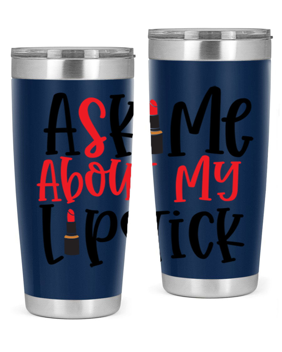 Ask Me About My Lipstick Style 253# 20oz tumbler featuring a stylish design with double wall vacuum insulation.