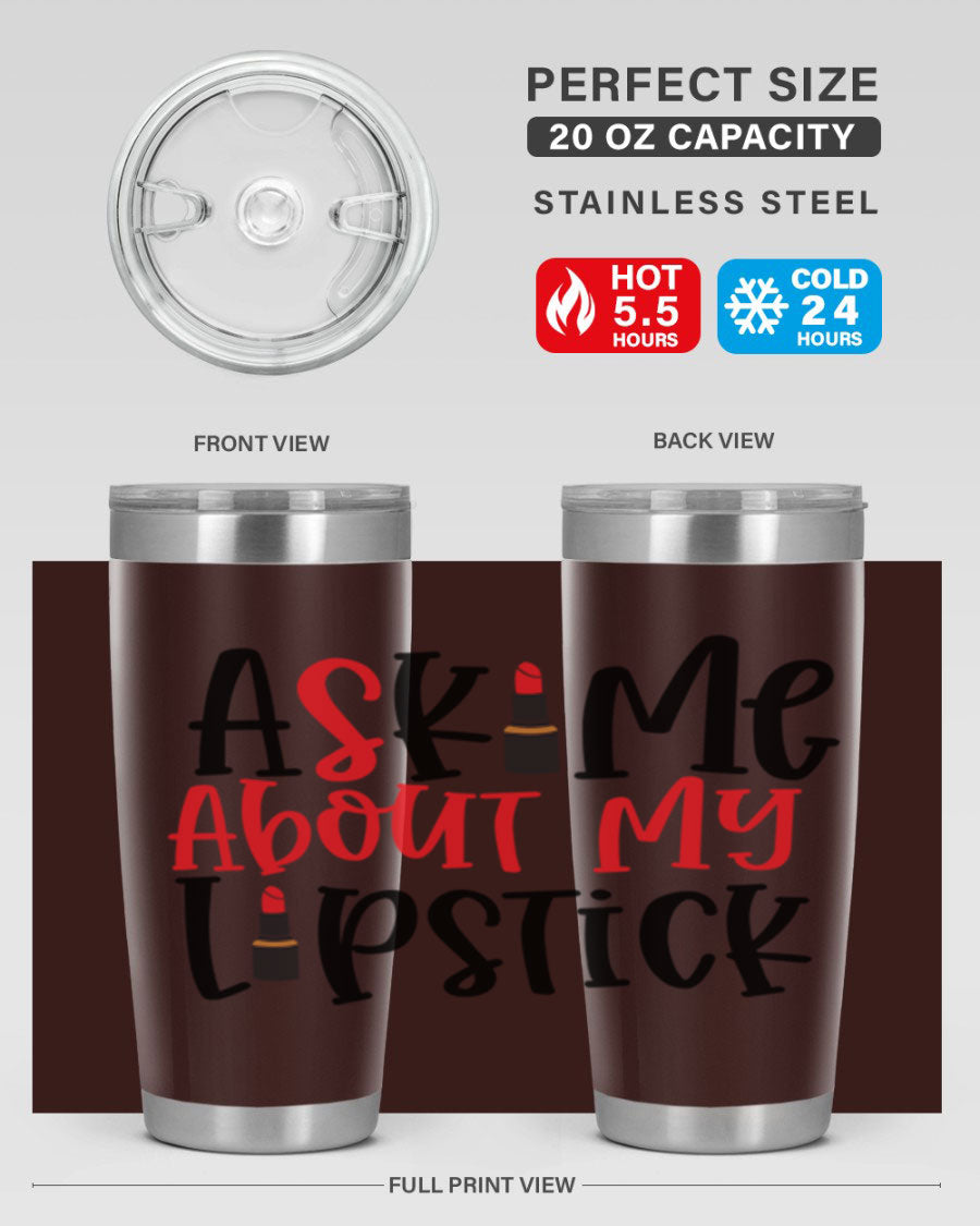 Ask Me About My Lipstick Style 253# 20oz tumbler featuring a stylish design with double wall vacuum insulation.