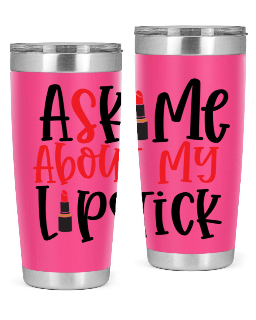Ask Me About My Lipstick Style 253# 20oz tumbler featuring a stylish design with double wall vacuum insulation.