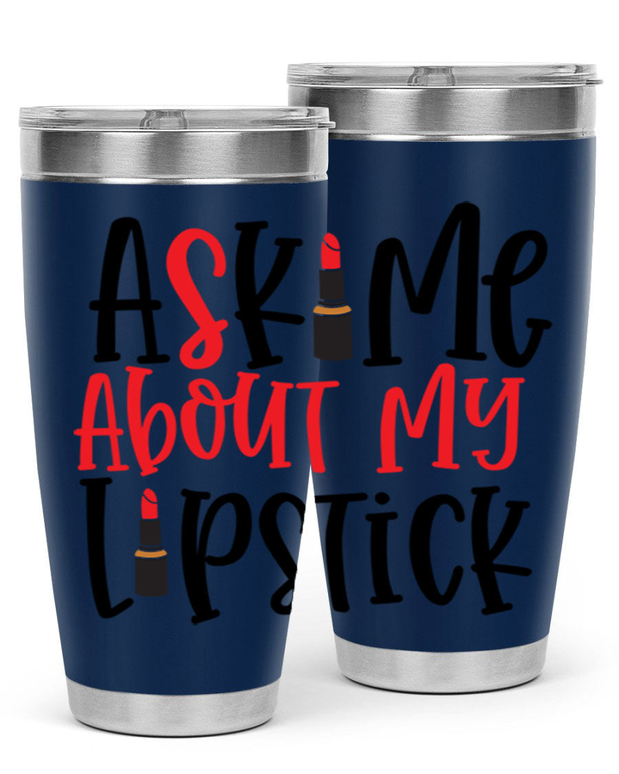 Ask Me About My Lipstick Style 253# 20oz tumbler featuring a stylish design with double wall vacuum insulation.