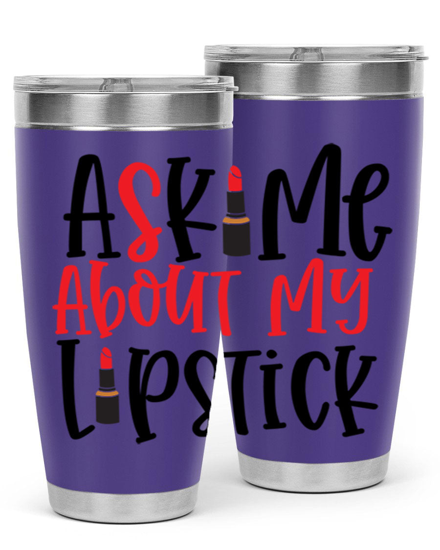 Ask Me About My Lipstick Style 253# 20oz tumbler featuring a stylish design with double wall vacuum insulation.