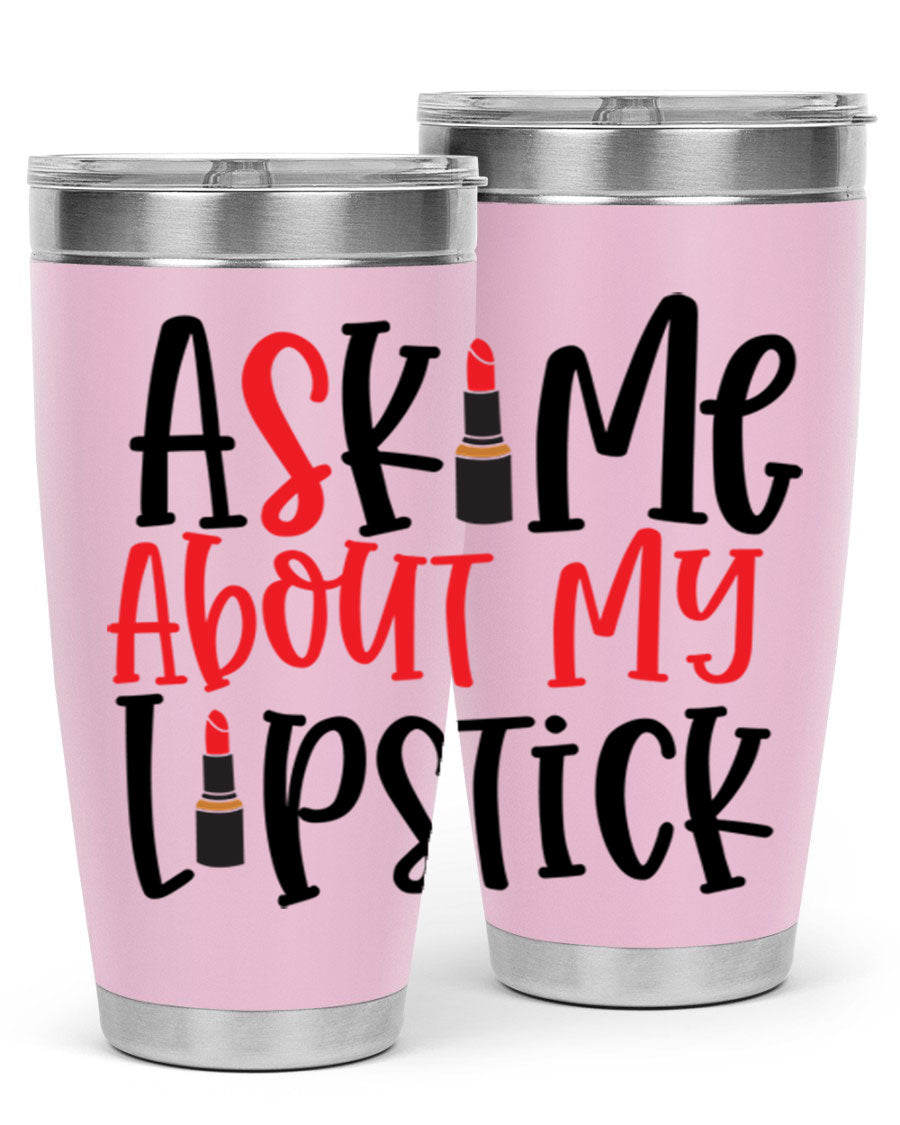 Ask Me About My Lipstick Style 253# 20oz tumbler featuring a stylish design with double wall vacuum insulation.