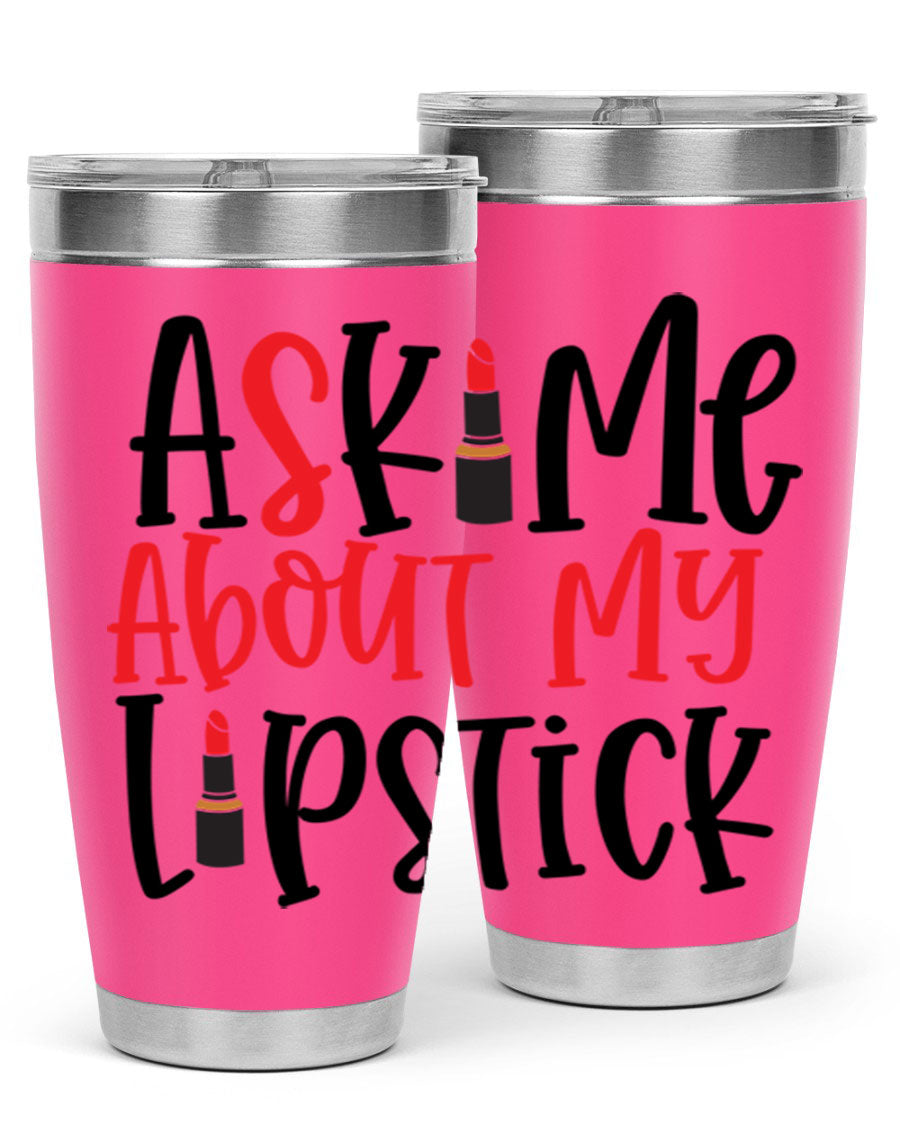 Ask Me About My Lipstick Style 253# 20oz tumbler featuring a stylish design with double wall vacuum insulation.