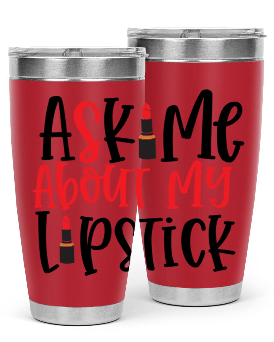 Ask Me About My Lipstick Style 253# 20oz tumbler featuring a stylish design with double wall vacuum insulation.