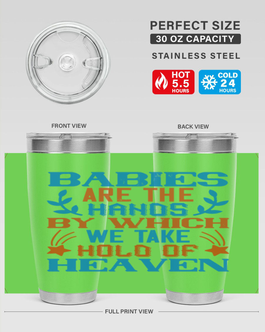 A stylish 20oz and 30oz stainless steel tumbler featuring the phrase 'Babies are the hands by which we take hold of heaven', perfect for hot and cold beverages.