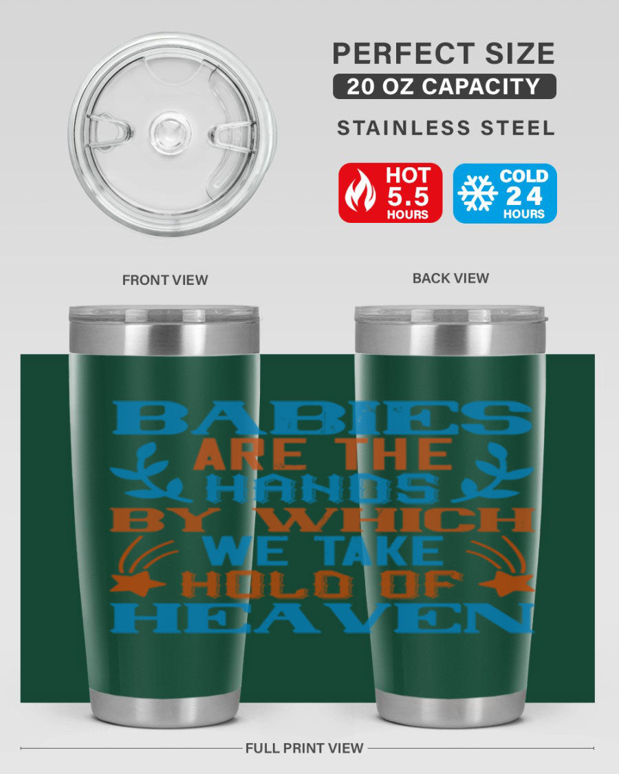 A stylish 20oz and 30oz stainless steel tumbler featuring the phrase 'Babies are the hands by which we take hold of heaven', perfect for hot and cold beverages.