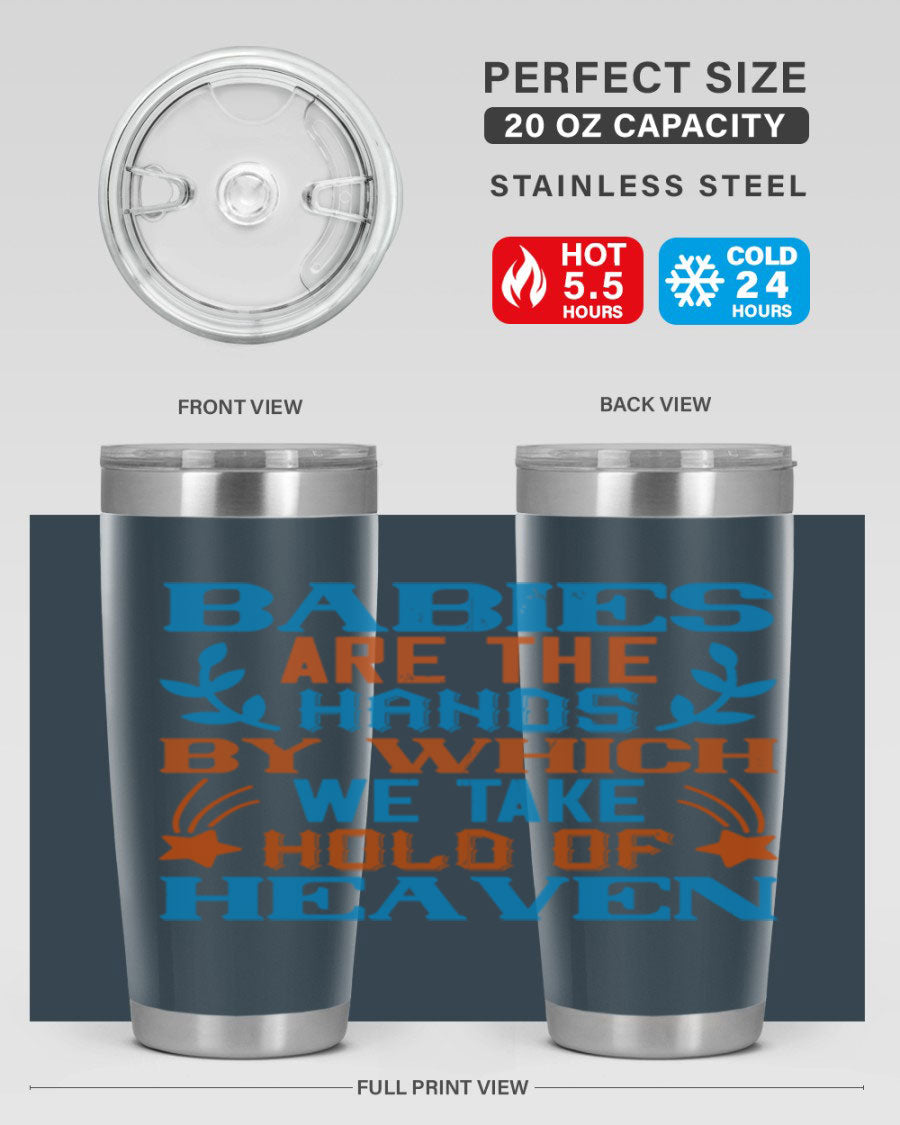 A stylish 20oz and 30oz stainless steel tumbler featuring the phrase 'Babies are the hands by which we take hold of heaven', perfect for hot and cold beverages.