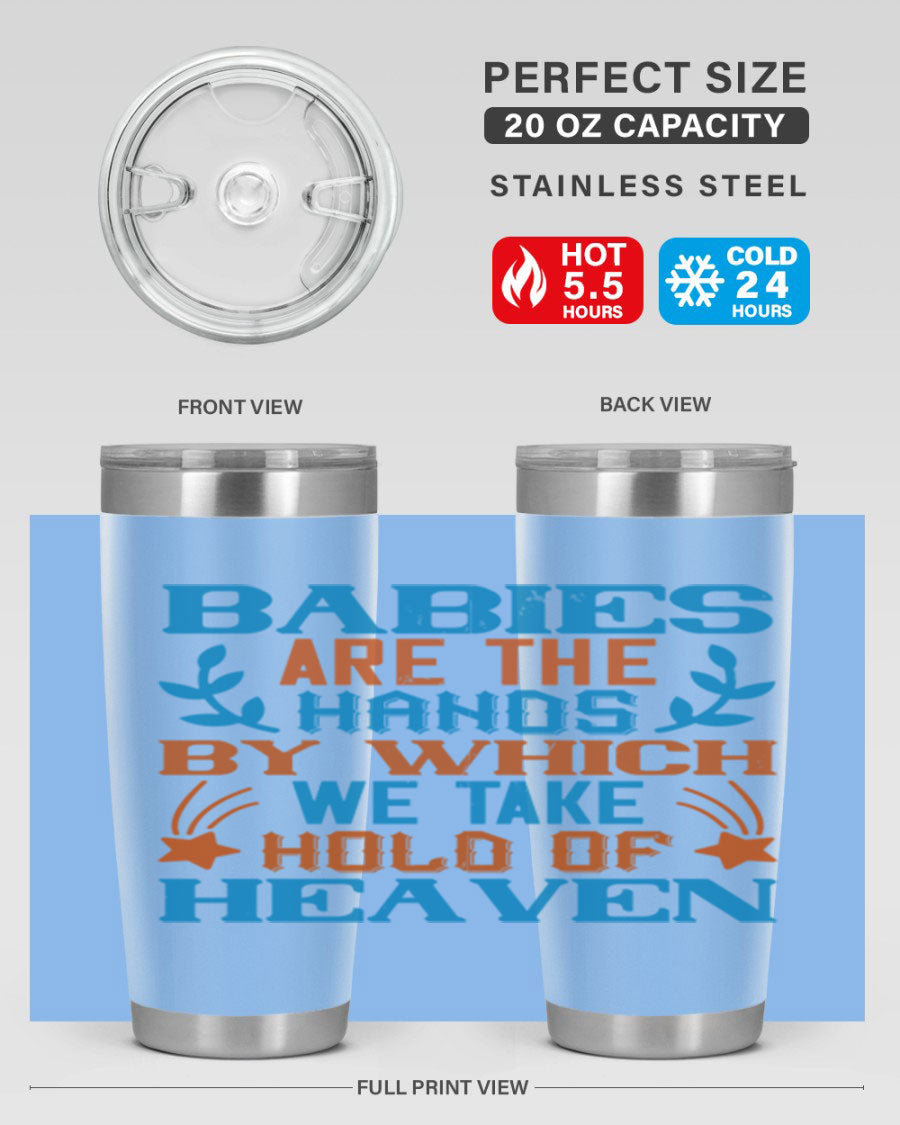 A stylish 20oz and 30oz stainless steel tumbler featuring the phrase 'Babies are the hands by which we take hold of heaven', perfect for hot and cold beverages.