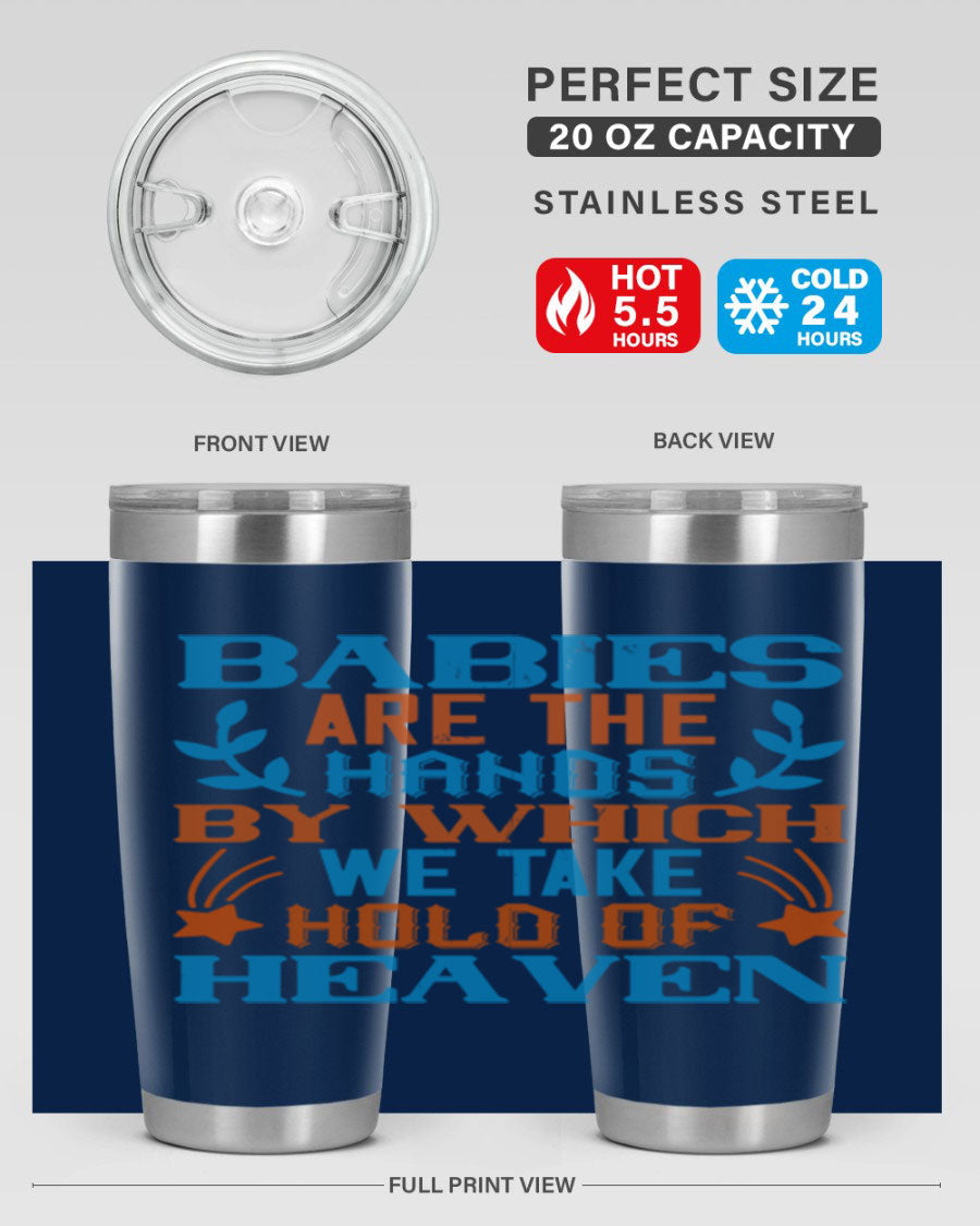 A stylish 20oz and 30oz stainless steel tumbler featuring the phrase 'Babies are the hands by which we take hold of heaven', perfect for hot and cold beverages.