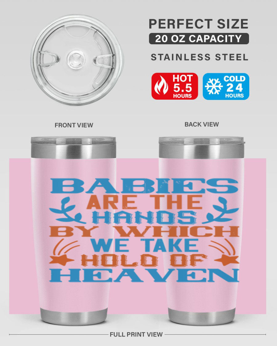 A stylish 20oz and 30oz stainless steel tumbler featuring the phrase 'Babies are the hands by which we take hold of heaven', perfect for hot and cold beverages.