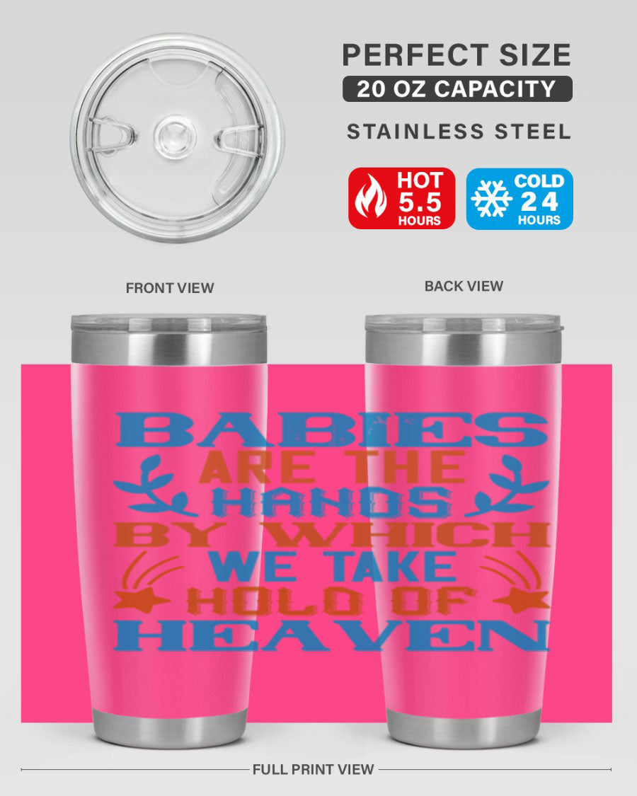 A stylish 20oz and 30oz stainless steel tumbler featuring the phrase 'Babies are the hands by which we take hold of heaven', perfect for hot and cold beverages.