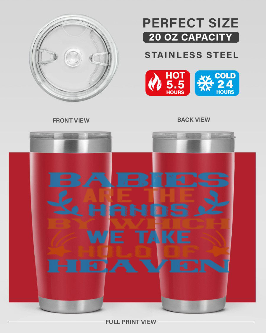 A stylish 20oz and 30oz stainless steel tumbler featuring the phrase 'Babies are the hands by which we take hold of heaven', perfect for hot and cold beverages.