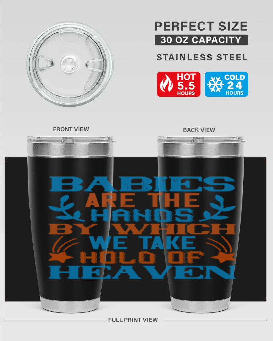 A stylish 20oz and 30oz stainless steel tumbler featuring the phrase 'Babies are the hands by which we take hold of heaven', perfect for hot and cold beverages.