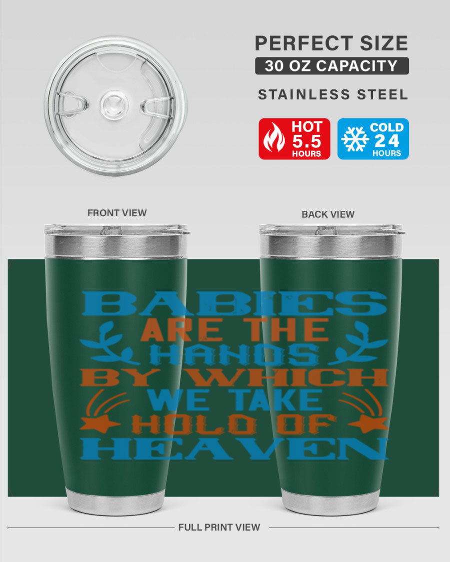 A stylish 20oz and 30oz stainless steel tumbler featuring the phrase 'Babies are the hands by which we take hold of heaven', perfect for hot and cold beverages.