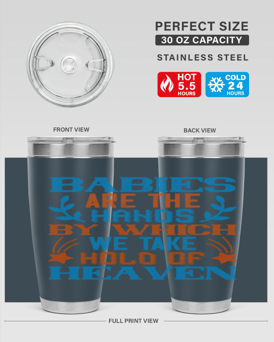 A stylish 20oz and 30oz stainless steel tumbler featuring the phrase 'Babies are the hands by which we take hold of heaven', perfect for hot and cold beverages.