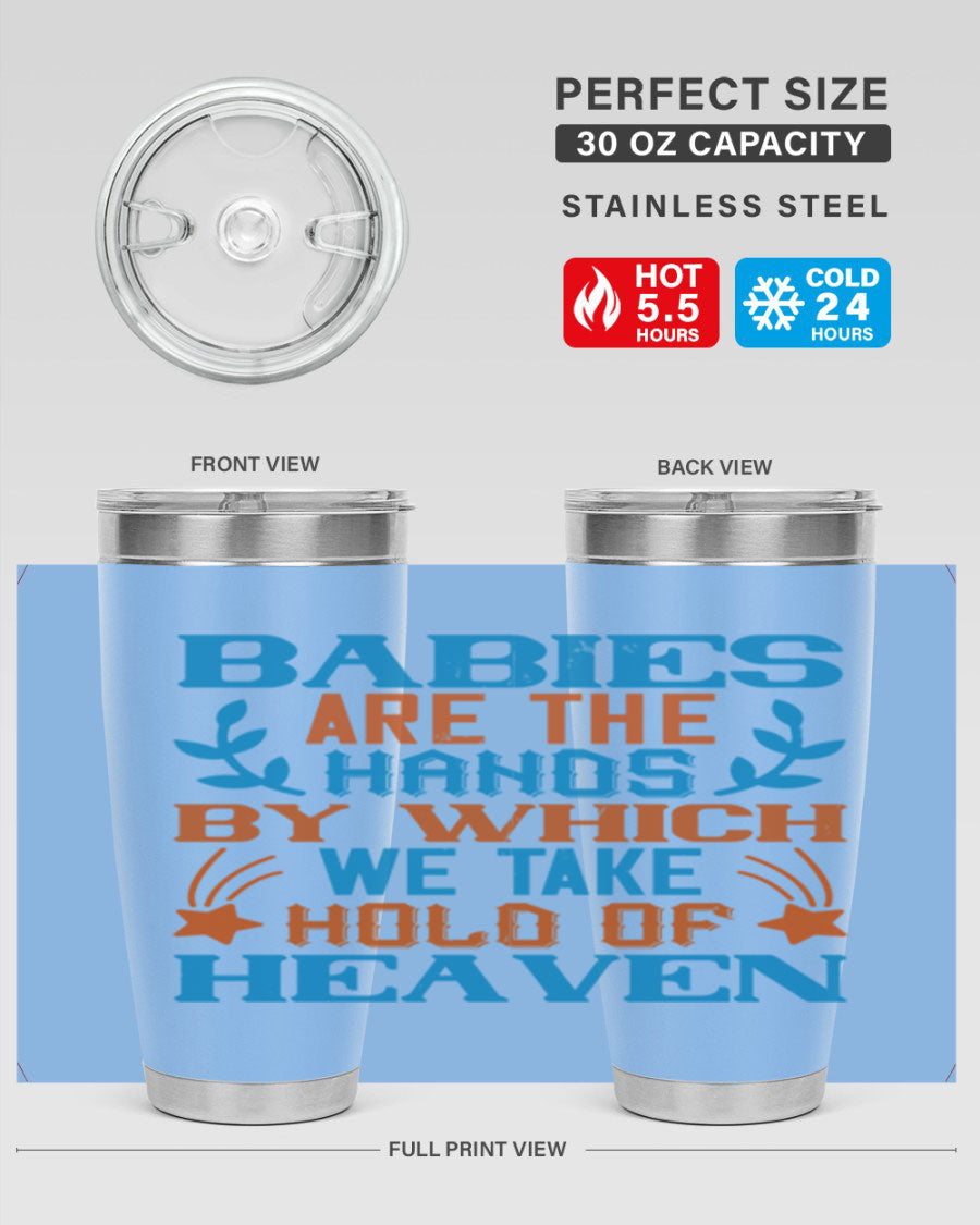 A stylish 20oz and 30oz stainless steel tumbler featuring the phrase 'Babies are the hands by which we take hold of heaven', perfect for hot and cold beverages.