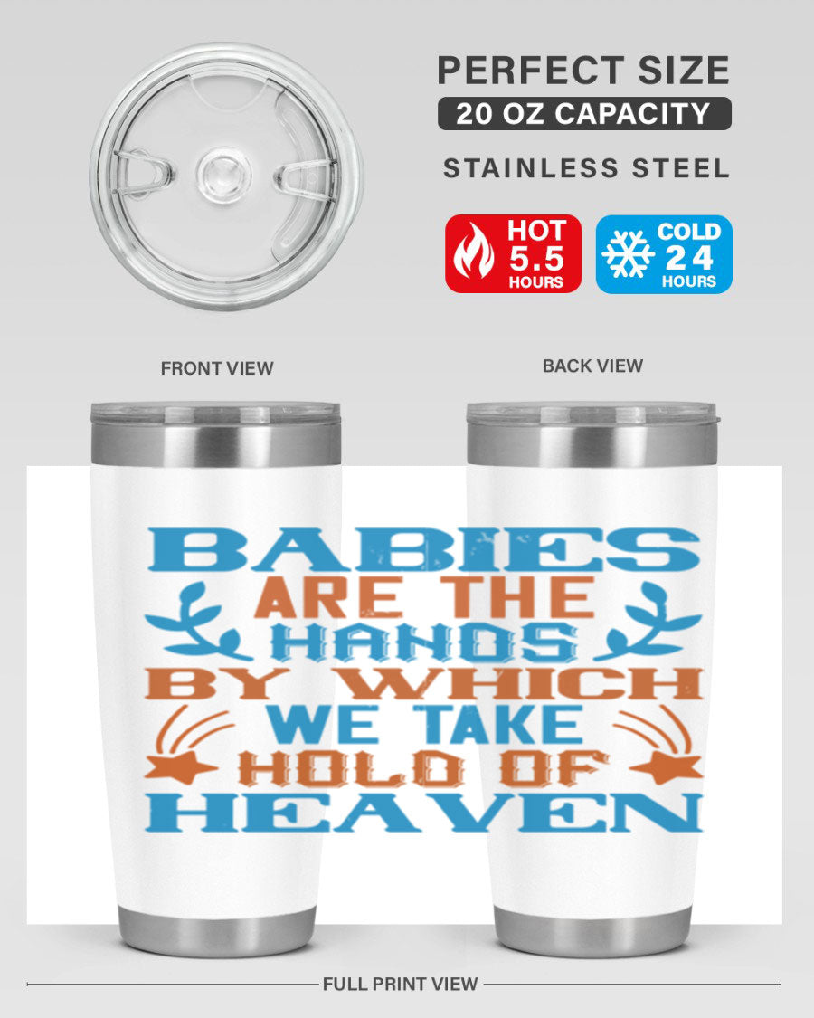 A stylish 20oz and 30oz stainless steel tumbler featuring the phrase 'Babies are the hands by which we take hold of heaven', perfect for hot and cold beverages.