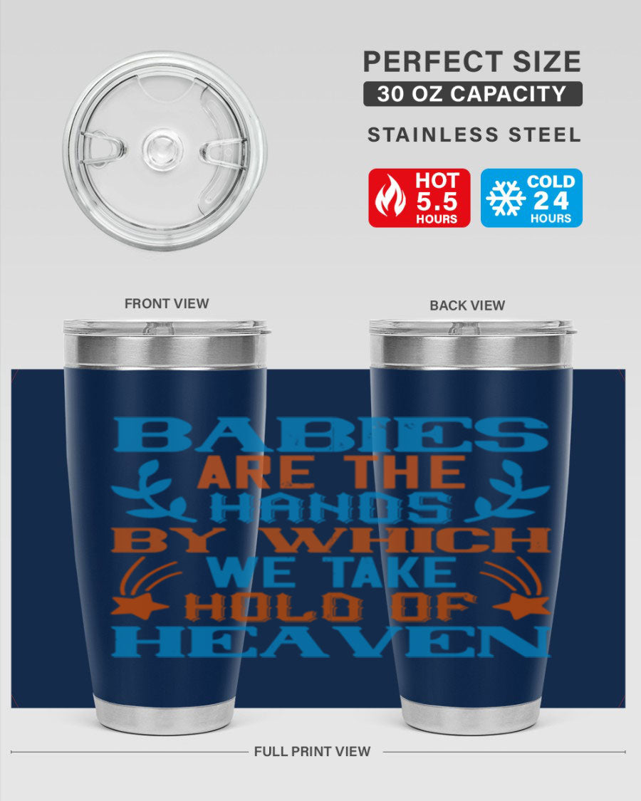 A stylish 20oz and 30oz stainless steel tumbler featuring the phrase 'Babies are the hands by which we take hold of heaven', perfect for hot and cold beverages.